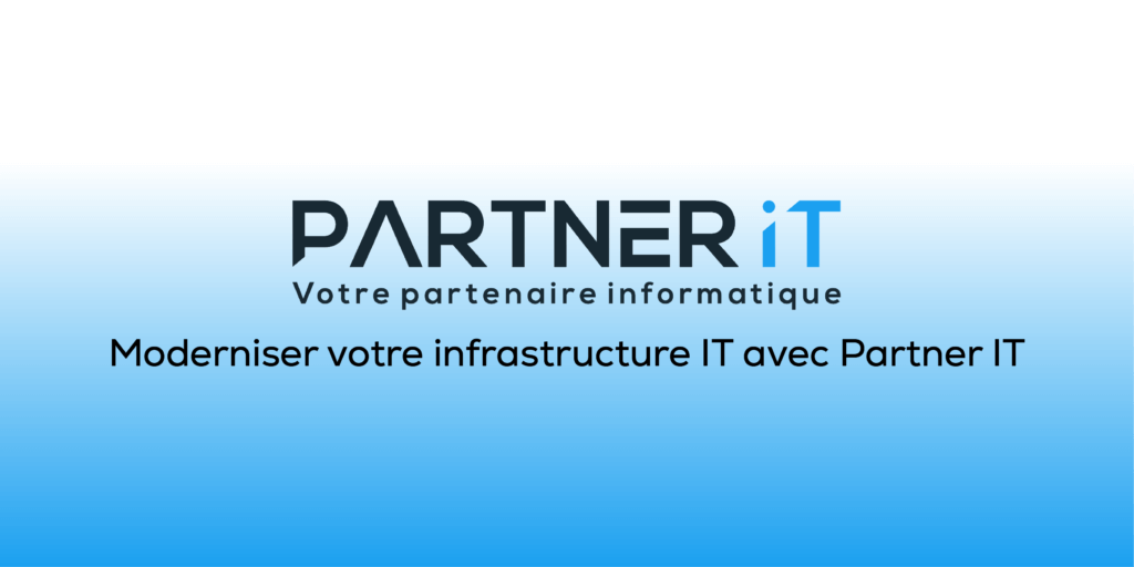 Moderniser votre infrastructure IT avec Partner IT Moderniser votre infrastructure IT avec Partner IT
